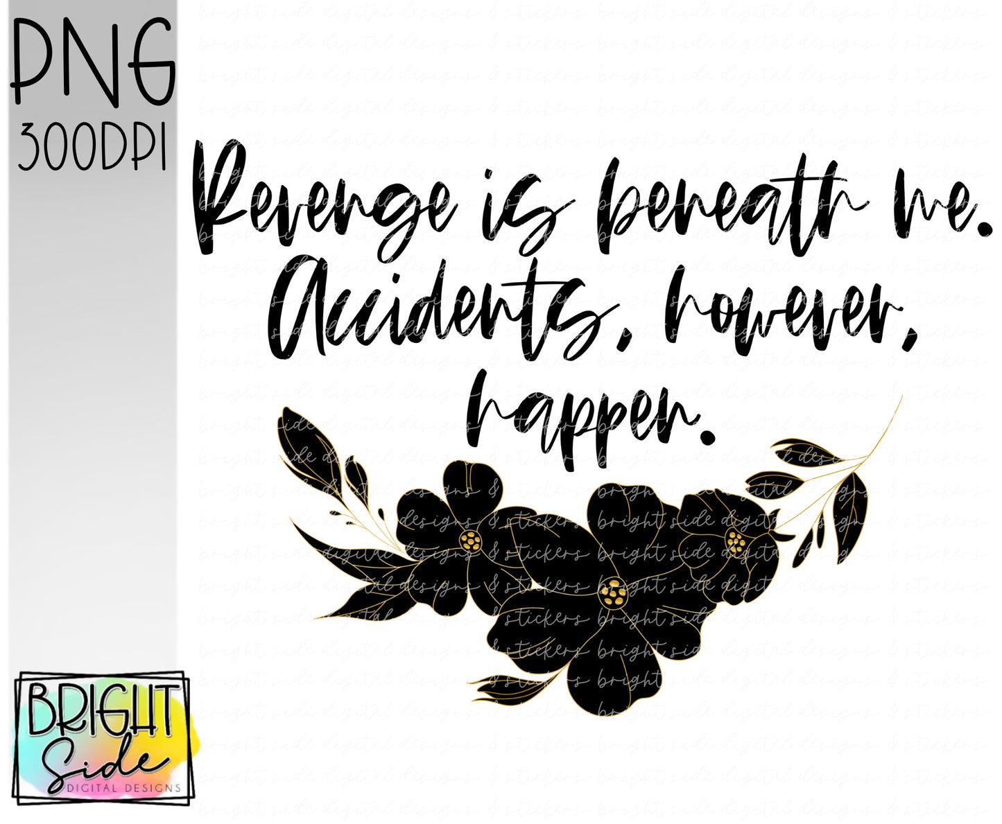 Revenge is beneath me. Accidents, however, happen.