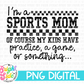 I’m A Sports Mom Of Course My Kids Have Practice, A Game, Or Something
