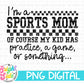 I’m A Sports Mom Of Course My Kid Has Practice, A Game, Or Something