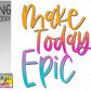 Make Today Epic