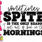 Sometimes spite is the only reason I get out of bed in the mornings