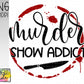 Murder show addict