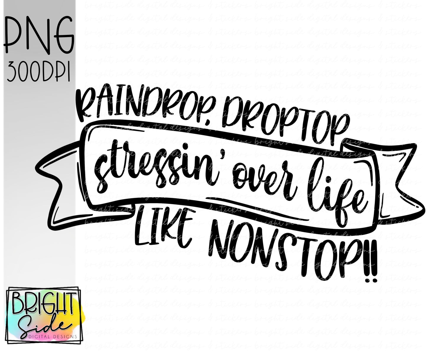 Raindrop, droptop stressin’ over life like nonstop!