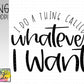 I do a thing called whatever I want