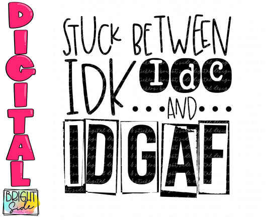 Stuck between idk, idc, and idgaf