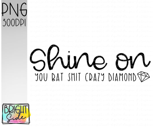 Shine on you bat shit crazy diamond