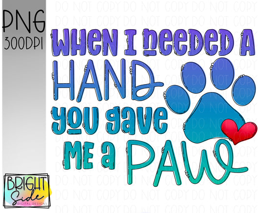 When I needed a hand you gave me a paw