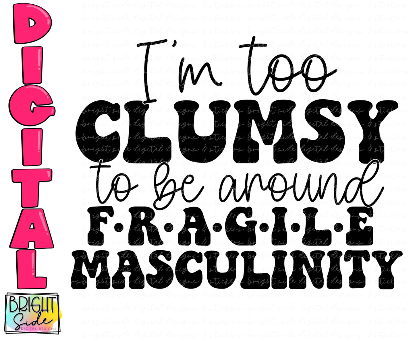 I’m too clumsy to be around fragile masculinity