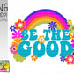 Be the good -retro rainbow and flowers