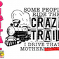 Some people ride the crazy train. I drive that motherf***