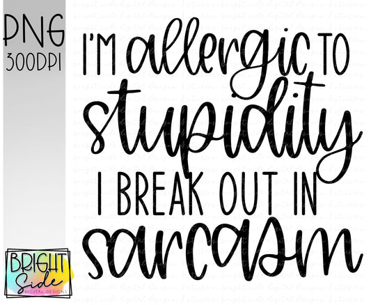I’m allergic to stupidity I break out in sarcasm