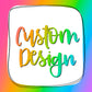 Custom Design (Please read description)
