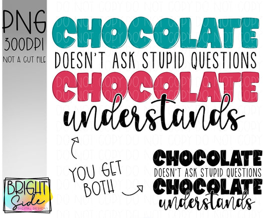 Chocolate doesn’t ask stupid questions. Chocolate understands.