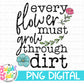 Every Flower Must Grow Through Dirt